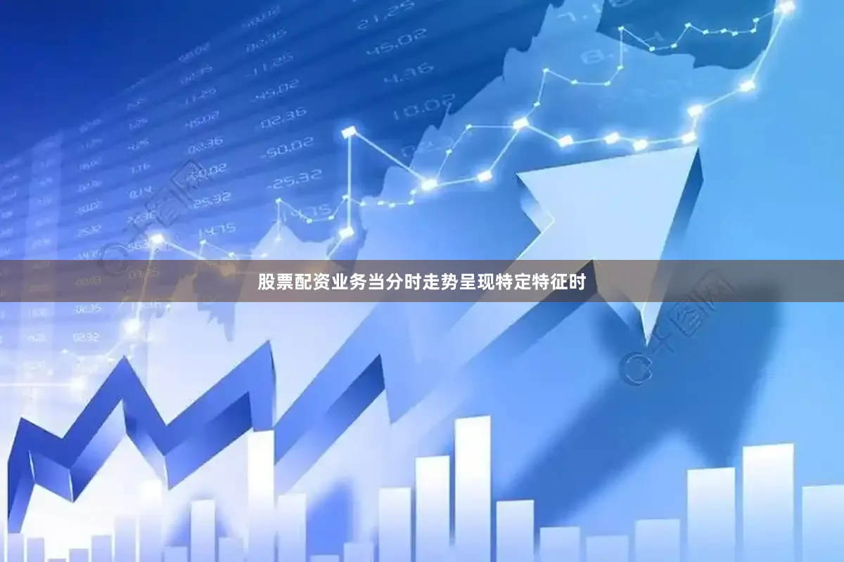 股票配资业务当分时走势呈现特定特征时