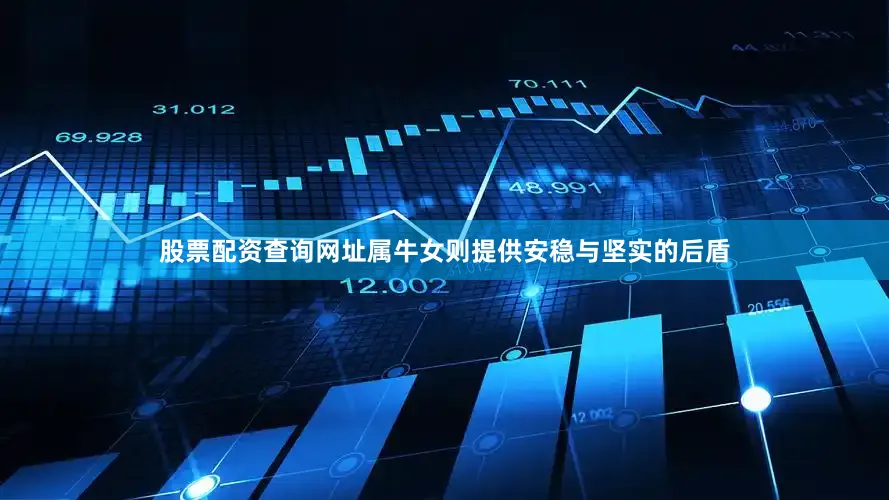 股票配资查询网址属牛女则提供安稳与坚实的后盾