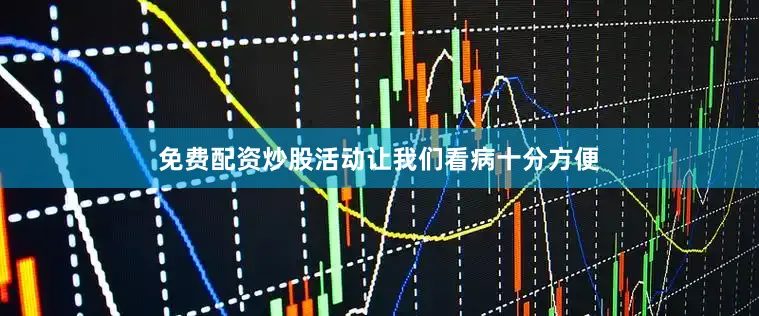免费配资炒股活动让我们看病十分方便